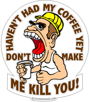 Haven't Had My Coffee Kill You - Work Job - Sticker