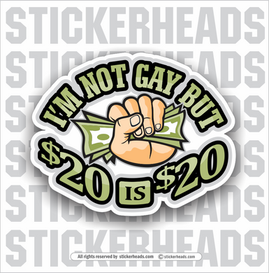 I'm Not GAY but $20 is $20 - Twenty Dollars  - Funny Sticker