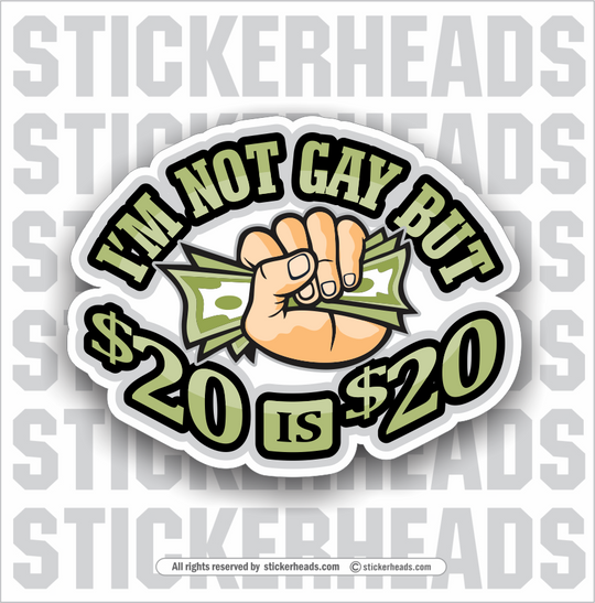 I'm Not GAY but $20 is $20 - Twenty Dollars - Funny Sticker