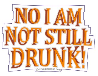 No I Am NOT STILL DRUNK - Drunk Drinking Sticker