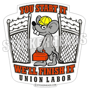 You Start It We'll Finish It Labor- Misc Union Sticker