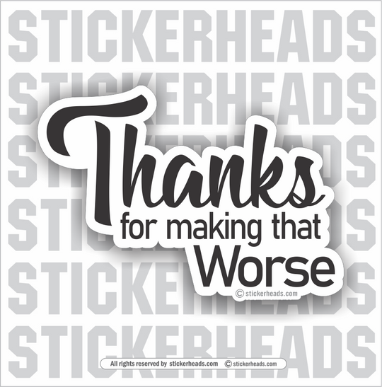 Thanks For Making That WORSE - Funny Sticker