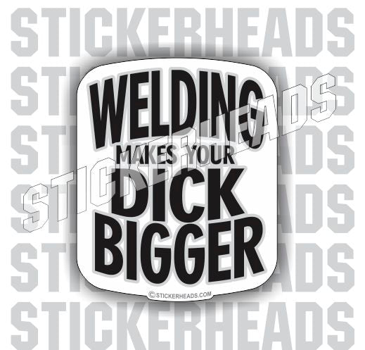 Welding Makes Your DICK BIGGER - welding weld sticker