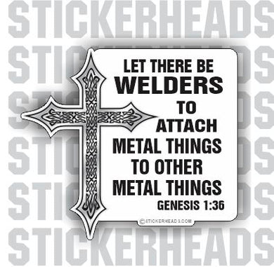 Let There Be WELDERS to attach metal things -  - welding weld sticker