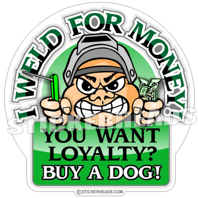 I WELD FOR MONEY - - welding weld sticker