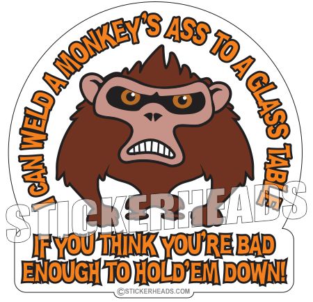 I can WELD a glass table to a Monkeys Ass - welding weld sticker