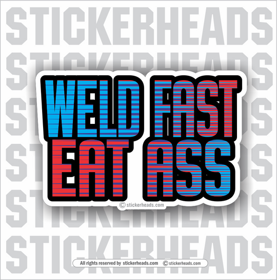 Weld Fast Eat Ass - Weld Welder Sticker