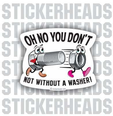 Oh No You Don't Not Without A WASHER - Funny Work Job Sticker