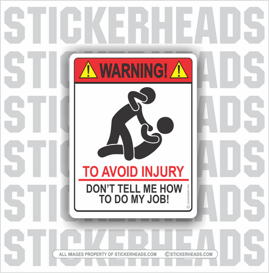 Warning - To Avoid Injury - Don't tell me how to do my job - Misc Funny Work Union Sticker