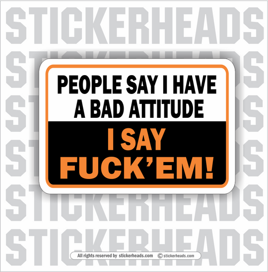 People Say I have a bad atti tude - I Say Fuck'em - Funny Sticker