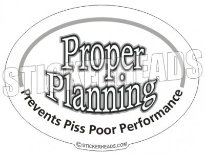 Proper Planning Prevents Piss Poor Performance - Oval Sticker