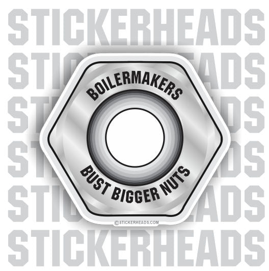 Bust bigger nuts - Sticker- boilermakers boilermaker Sticker