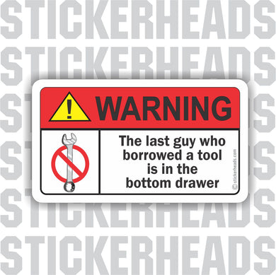 Warning - The last guy that borrowed a tool is in the bottom drawer -  Mechanic Mechanics funny misc Sticker