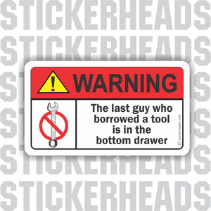 Warning - The last guy that borrowed a tool is in the bottom drawer -  Mechanic Mechanics funny misc Sticker
