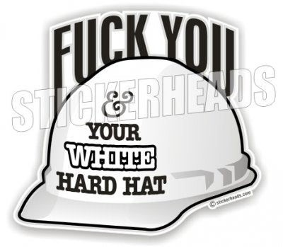 Fuck You & Your White Hard Hat - Misc Union Sticker