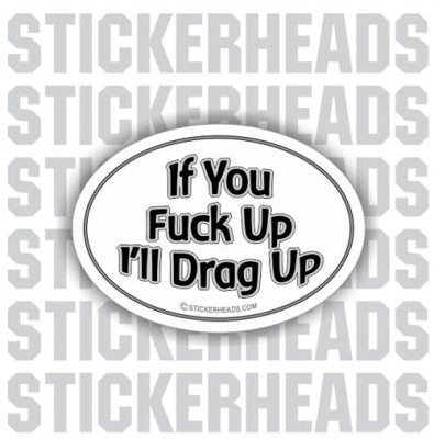 If You FUCK UP - I'll Drag Up - OVAL Misc Union Sticker