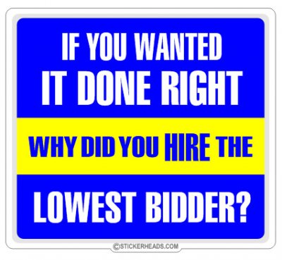 If you wanted it done Right Why HIRE THE LOWEST BIDDER? - Work Job Sticker