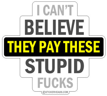 Believe Pay These Stupid Fuckers - Work Job - Sticker