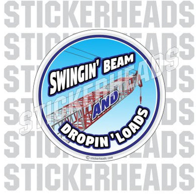 Swingin' Beam Dropin' Loads -  Crane Operator Sticker