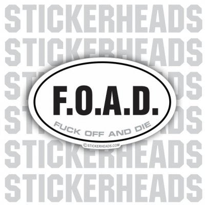 FOAD Fuck Off And Die - funny OVAL Sticker