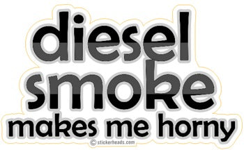 Diesel Smoke Makes Me Horny - Tractor Truck Diesel Sticker