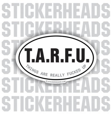 TARFU - Things Are Really Fucked Up  - OVAL Sticker