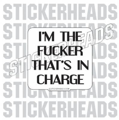 I'm The FUCKER That's In CHARGE - Work Job Sticker