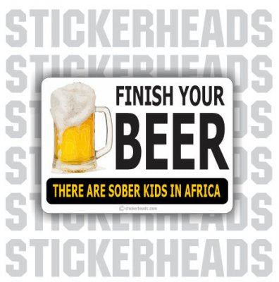 Finish Your Beer Sober Kids - Drinking - Funny Sticker