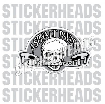 Asphalt Pavers - Love this shit - Skull - Asphalt Pavement Road Construction - Sticker
