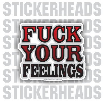 Fuck Your Feelings - Funny Sticker