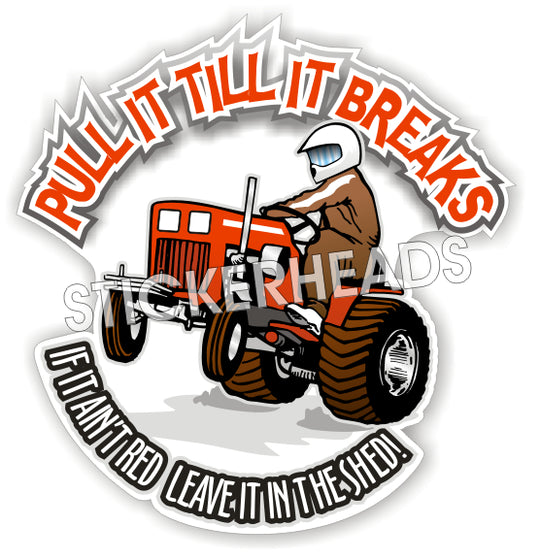 Pull Till It Breaks If It Ain't Red Leave in Shed - Farm tractor Diesel Sticker