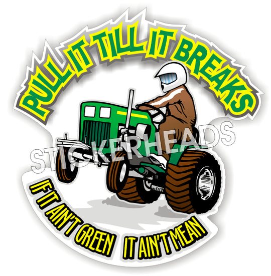 Pull Till It Breaks If It Ain't Green It Ain't Mean - Farm tractor Diesel Sticker