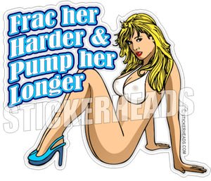 Frac Harder & Pump Her Longer  - Natural Gas Well Frac Frac'er Fracing - Sexy Chick - Sticker