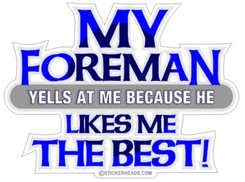 My Foreman Yells At Me Because He Likes Me Best - Work Job Sticker