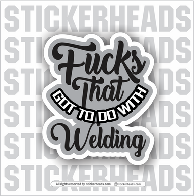 FUCKS THAT GOT TO DO WITH WELDING  - Work Union Misc Funny Sticker