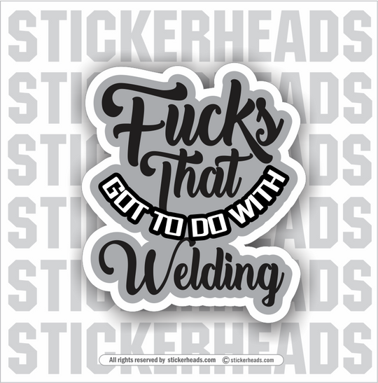 FUCKS THAT GOT TO DO WITH WELDING - Work Union Misc Funny Sticker