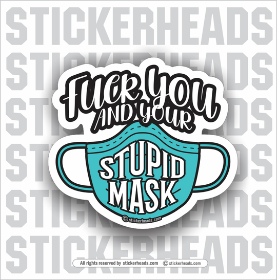 Fuck You and Your STUPID MASK - Coronavirus Covid-19 Pandemic Funny Sticker