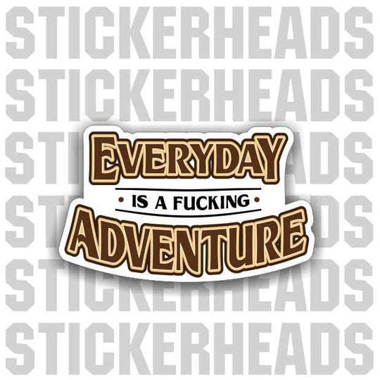 Everyday Is A Fucking Adventure - Funny Work Job Sticker