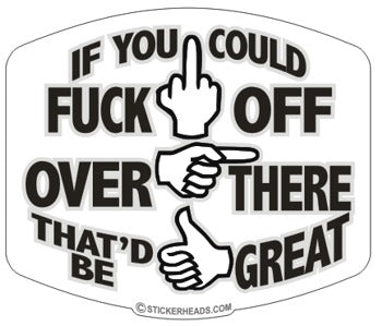 If You Could FUCK OFF Over There That'd Be Great - Funny Sticker