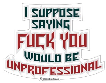 Saying Fuck You Would Be Unprofessional - Work Job - Sticker