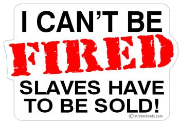Can't Be Fired Slaves Sold - Work Job - Sticker
