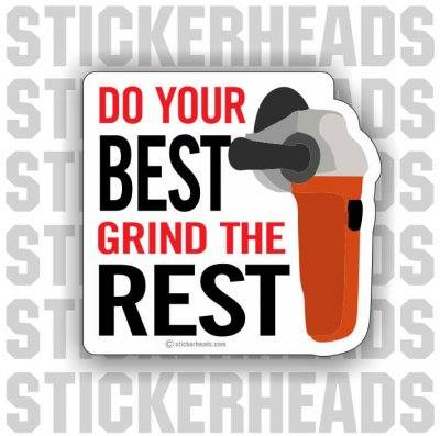 Do your BEST Grind the Rest - - welding weld sticker