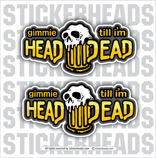 Gimmie HEAD Till I'm DEAD - Alcohol Drinking Drunk Beer Skull - Coffee Tumbler Sticker