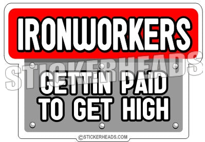 Gettin Paid to get High - Ironworker Ironworkers Iron Worker Sticker