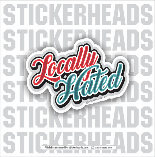 Locally Hated - Funny Sticker