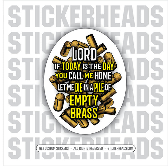 Lord let me DIE in a PILE of EMPTY BRASS - funny Pro Gun Sticker