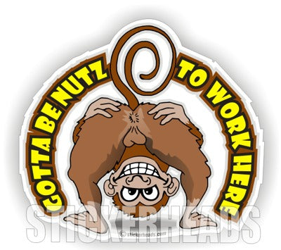 Gotta Be Nutz nuts to Work Here - Work Job Sticker