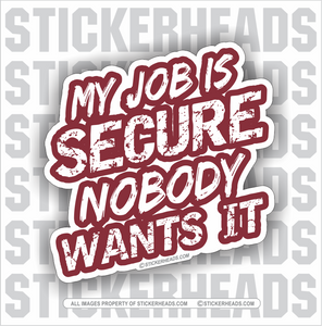 My Job Is Secure - Nobody Wants It  - Work Job - Sticker
