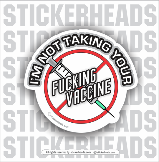I'm Not Taking Your FUCKING VACCINE - Coronavirus Covid-19 Pandemic Funny Sticker