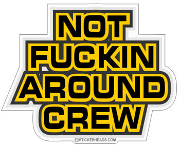 Not Fucking Around CREW - Work Job Sticker